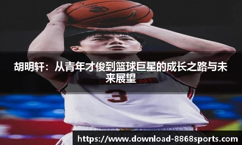 胡明轩：从青年才俊到篮球巨星的成长之路与未来展望