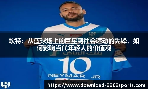 坎特：从篮球场上的巨星到社会运动的先锋，如何影响当代年轻人的价值观