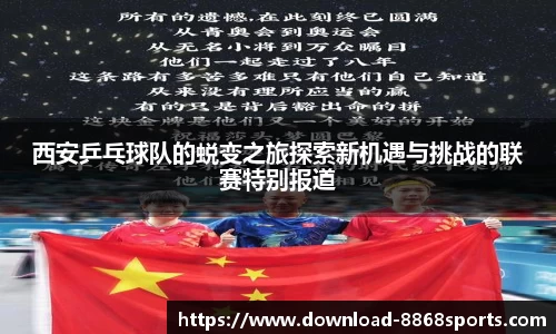 西安乒乓球队的蜕变之旅探索新机遇与挑战的联赛特别报道